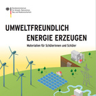 BMU-Bildungsmaterialien Umweltfreundlich Energie erzeugen Titel, BMU-Bildungsmaterialien Umweltfreundlich Energie erzeugen